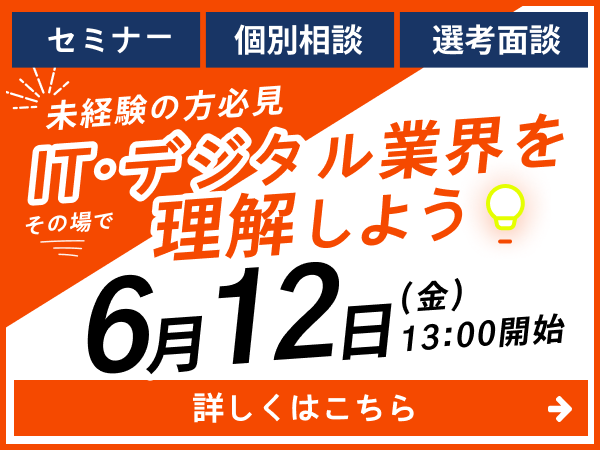 2026年6月12日(金)13時開始 未経験の方必見 ITデジタル業界を理解しよう。セミナー・個別相談・選考面接